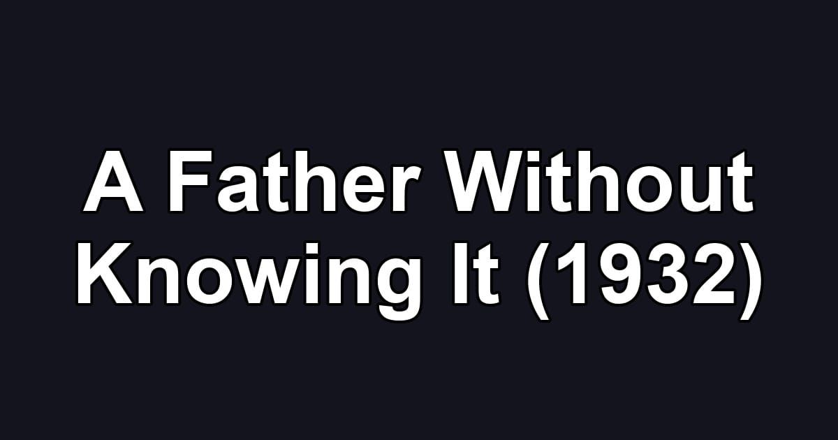 A Father Without Knowing It (1932)