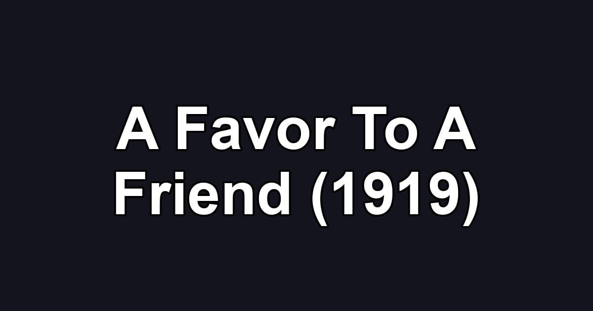A Favor To A Friend (1919)