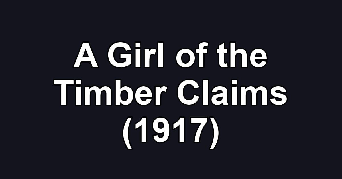 A Girl of the Timber Claims (1917)