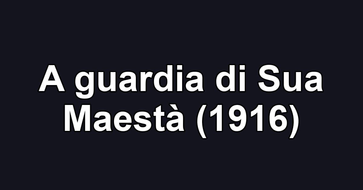 A guardia di Sua Maestà (1916)