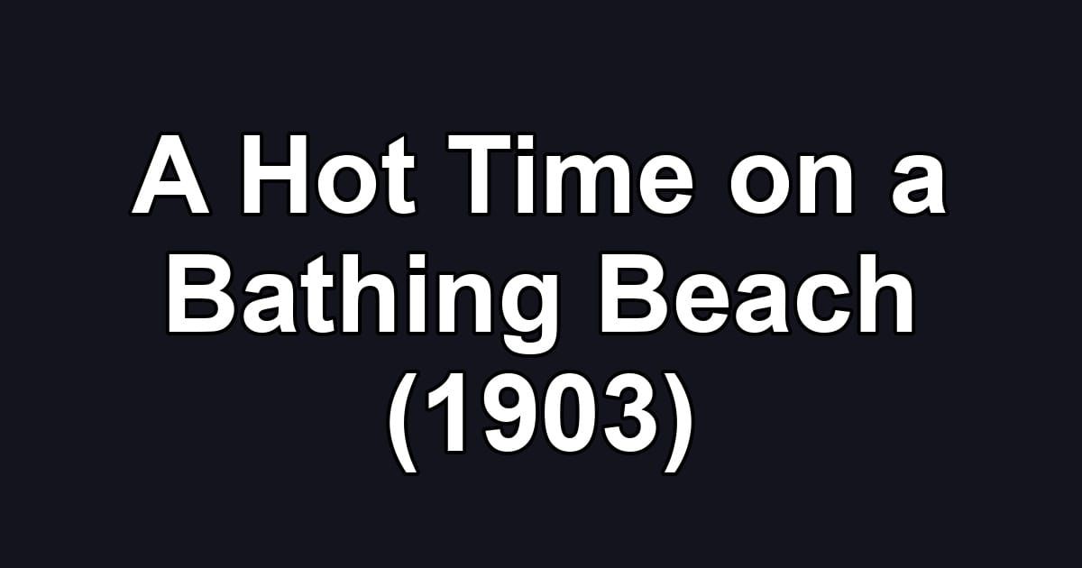 A Hot Time on a Bathing Beach (1903)