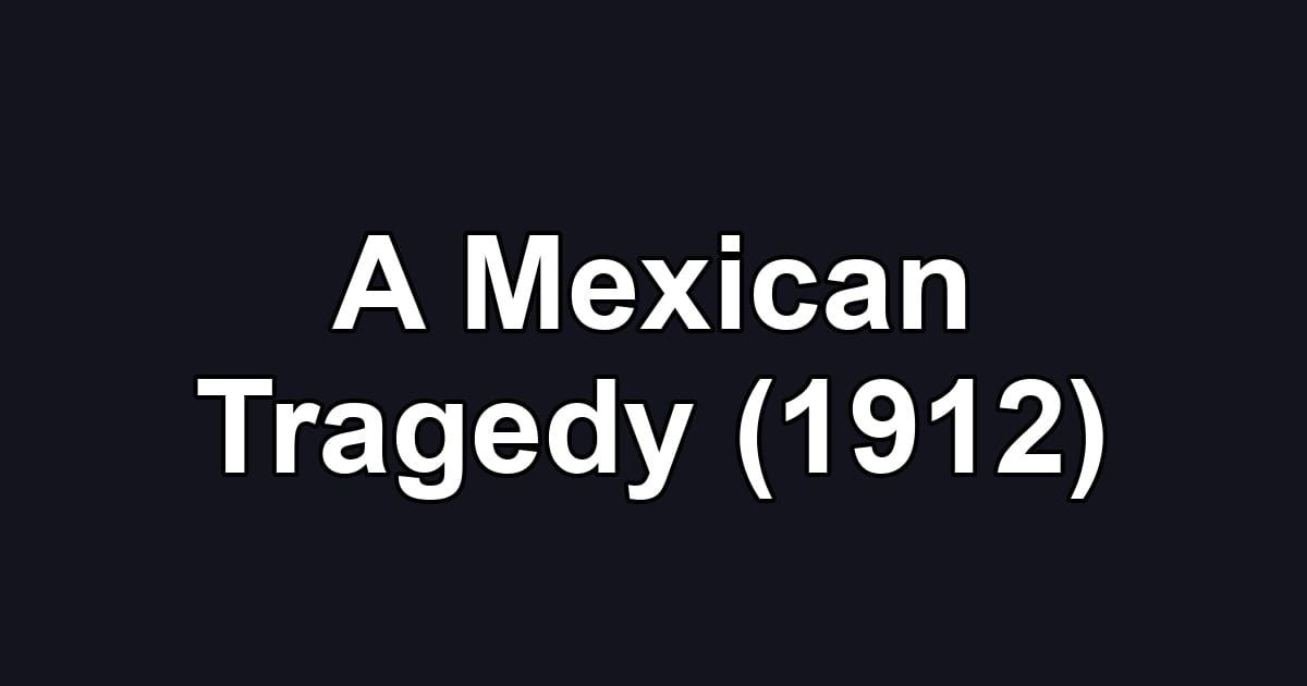 A Mexican Tragedy (1912)