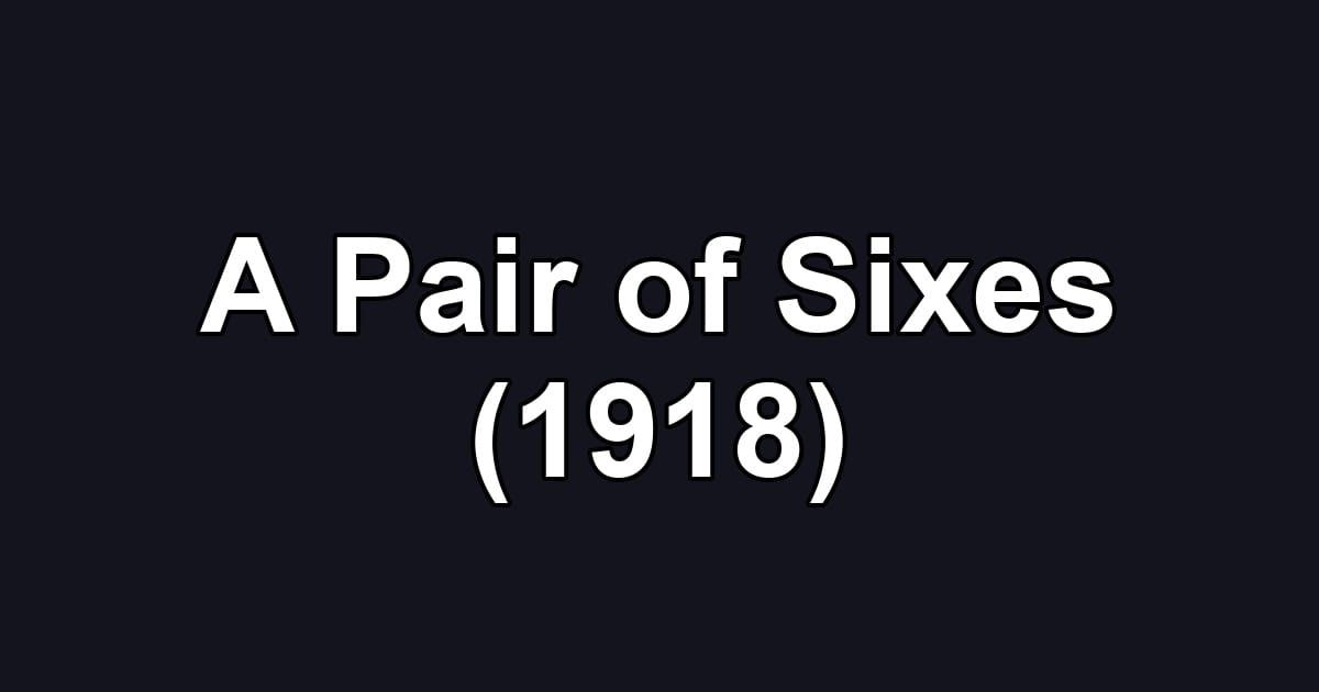 A Pair of Sixes (1918)