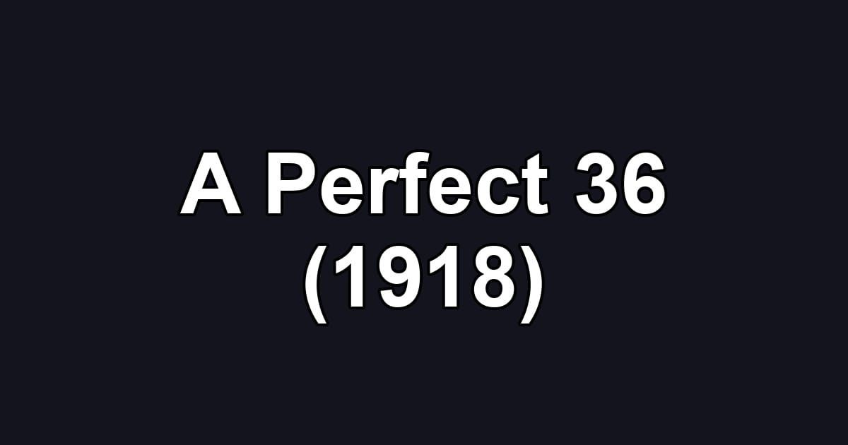 A Perfect 36 (1918)