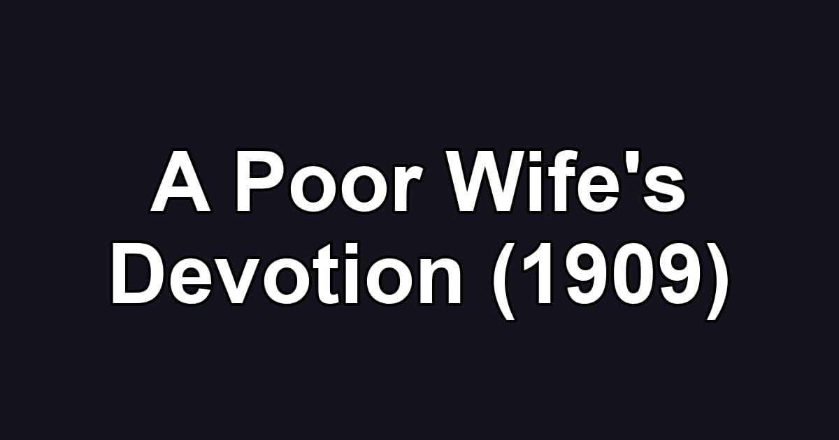 A Poor Wife's Devotion (1909)