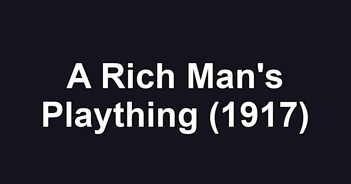A Rich Man's Plaything (1917)