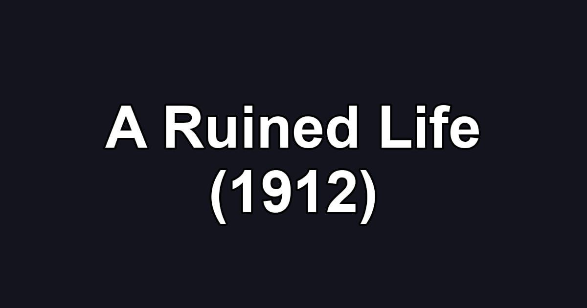 A Ruined Life (1912)