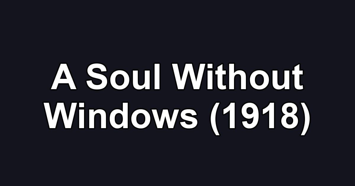 A Soul Without Windows (1918)