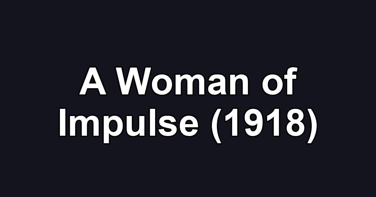 A Woman of Impulse (1918)