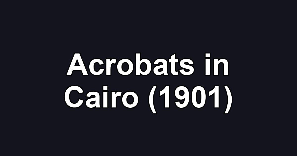 Acrobats in Cairo (1901)