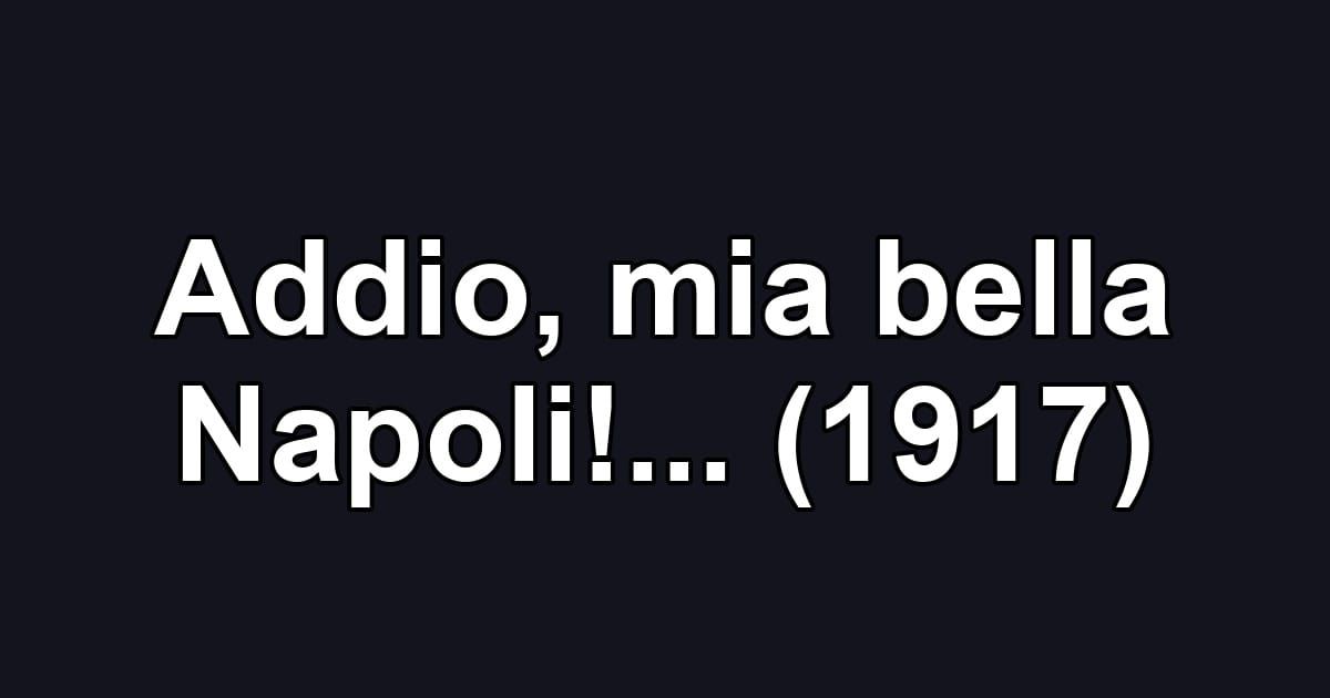 Addio, mia bella Napoli!... (1917)