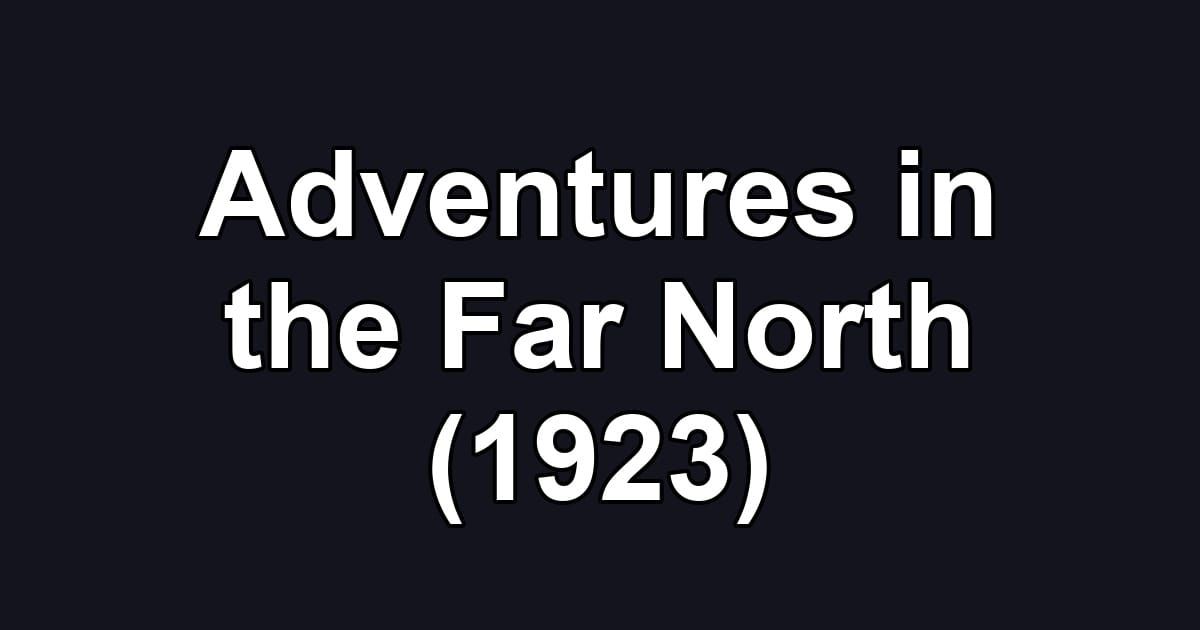 Adventures in the Far North (1923)
