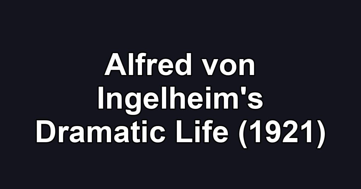 Alfred von Ingelheim's Dramatic Life (1921)