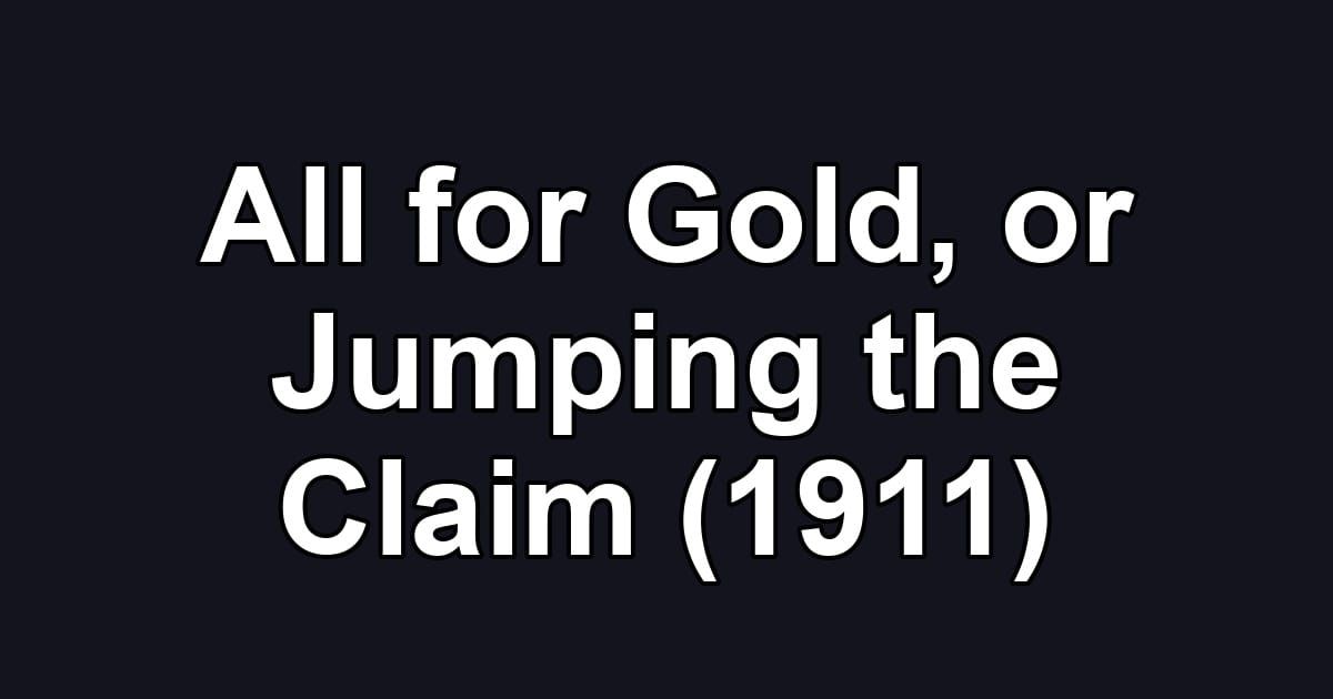 All for Gold, or Jumping the Claim (1911)