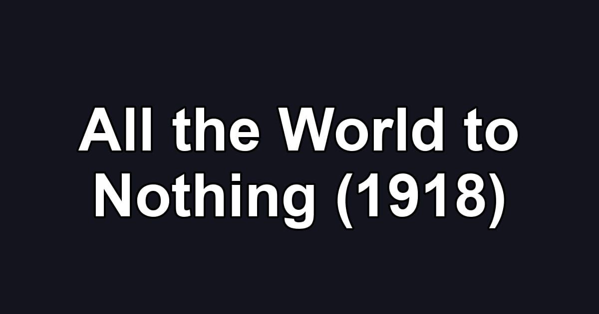 All the World to Nothing (1918)