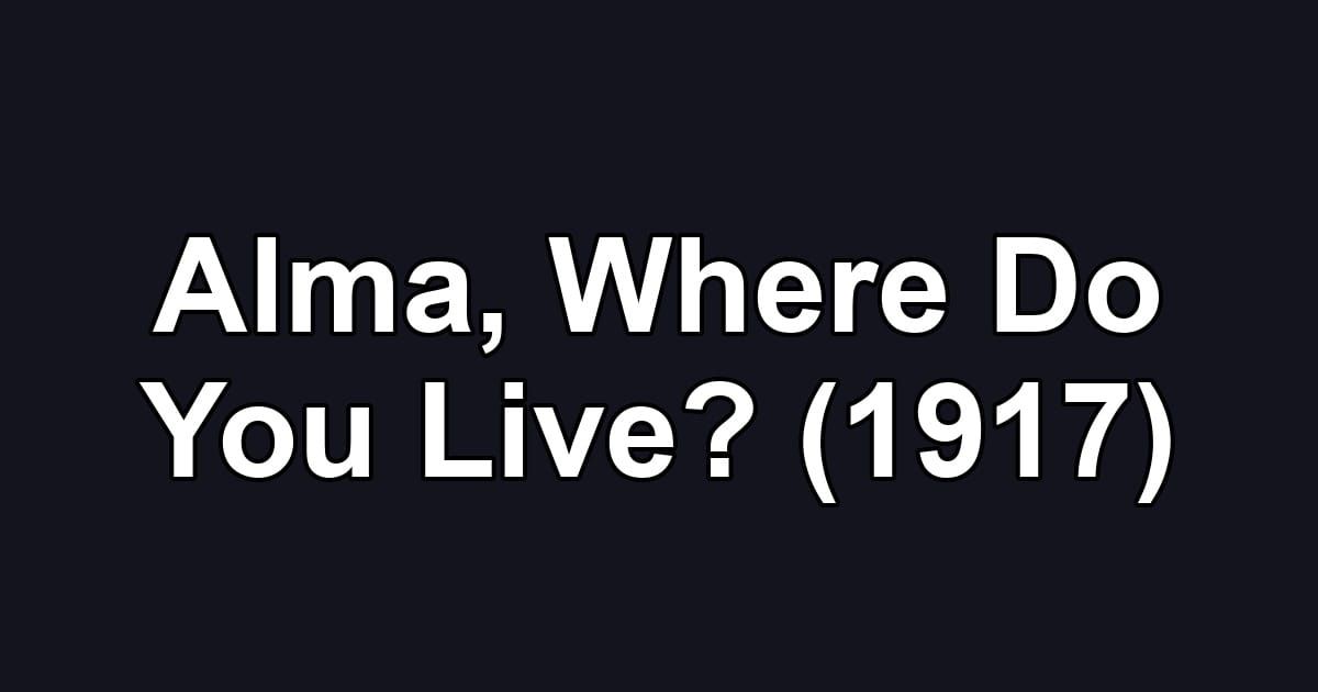 Alma, Where Do You Live? (1917)