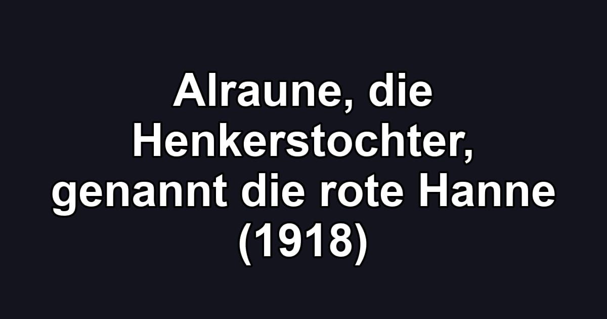 Alraune, die Henkerstochter, genannt die rote Hanne (1918)