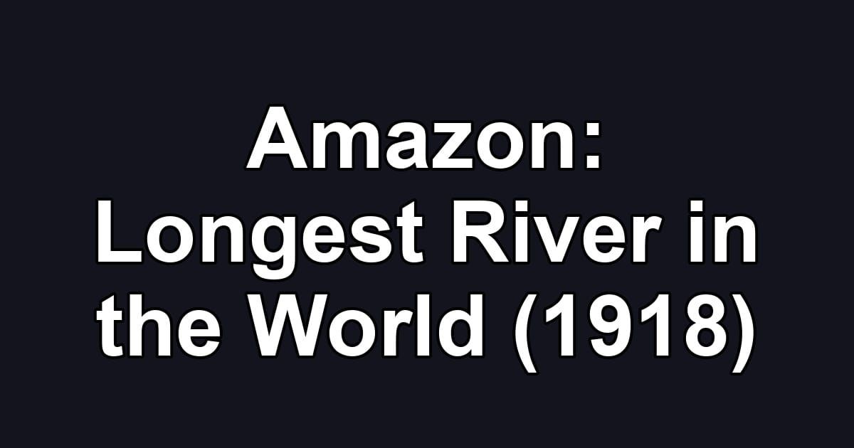 Amazon: Longest River in the World (1918)