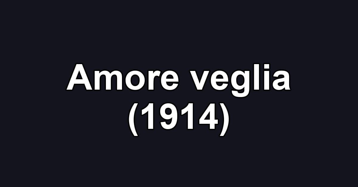Amore veglia (1914)
