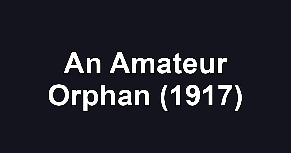 An Amateur Orphan (1917)