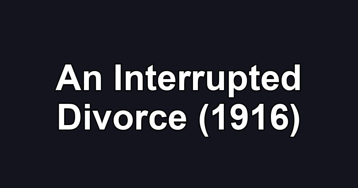An Interrupted Divorce (1916)