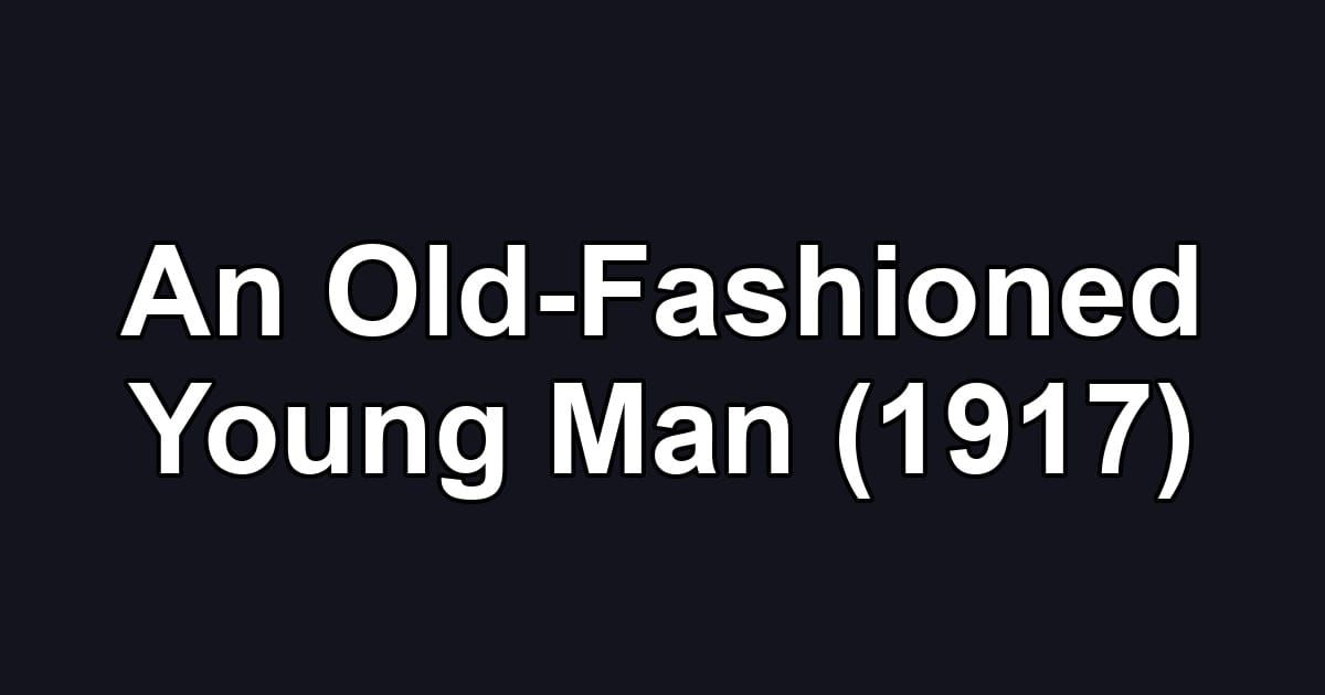 An Old-Fashioned Young Man (1917)