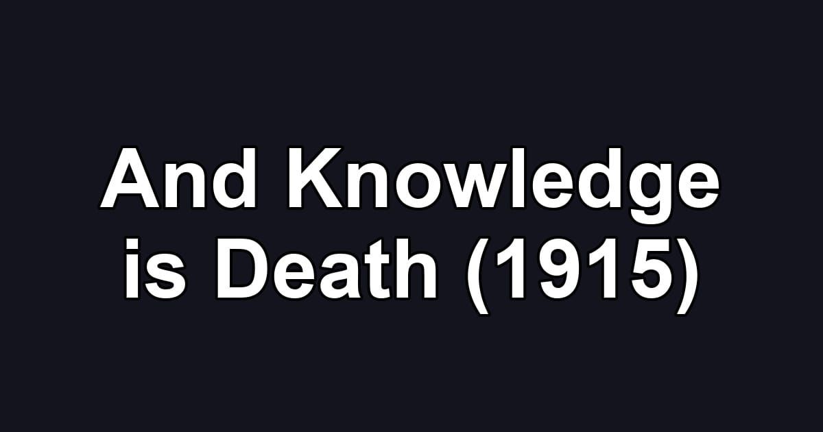 And Knowledge is Death (1915)