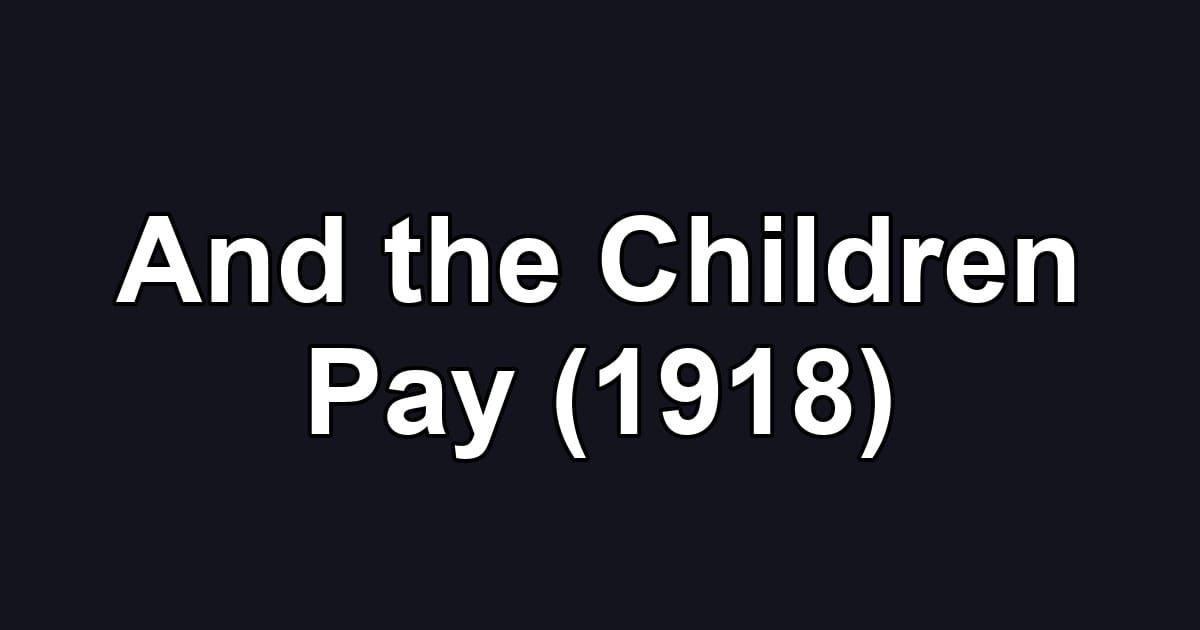 And the Children Pay (1918)