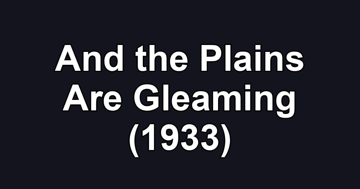 And the Plains Are Gleaming (1933)