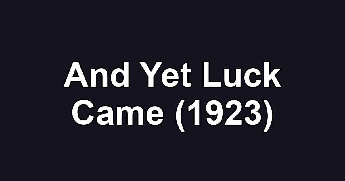 And Yet Luck Came (1923)