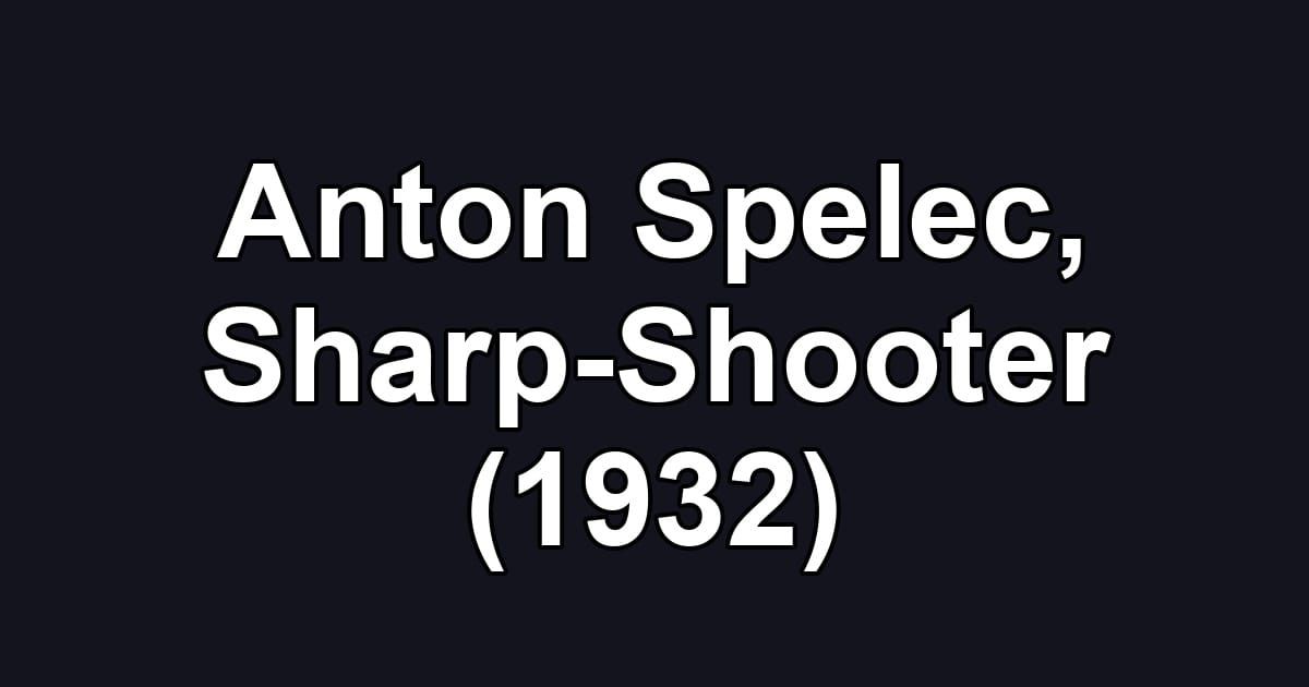 Anton Spelec, Sharp-Shooter (1932)