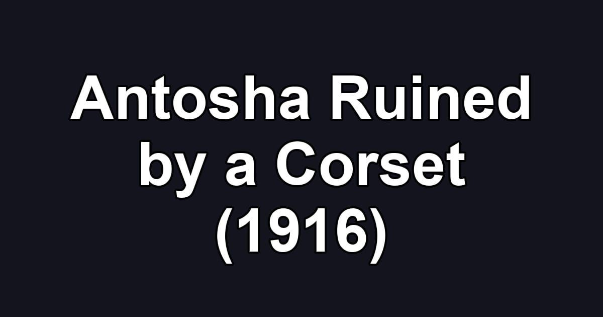 Antosha Ruined by a Corset (1916)