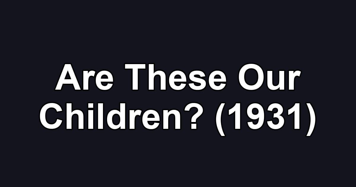 Are These Our Children? (1931)