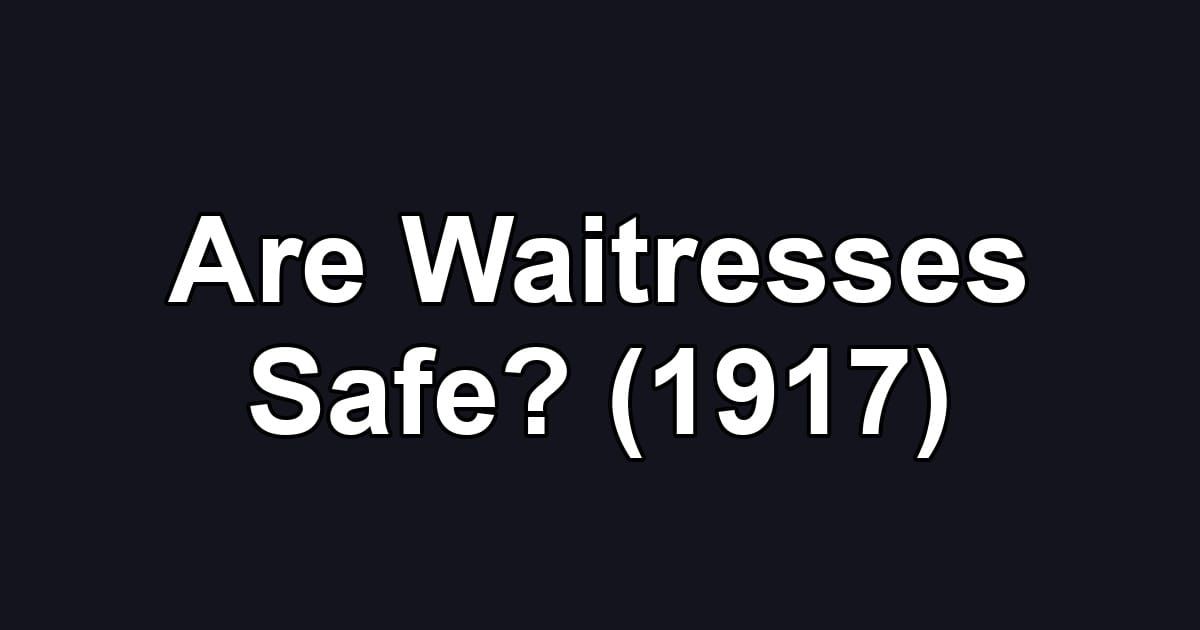 Are Waitresses Safe? (1917)