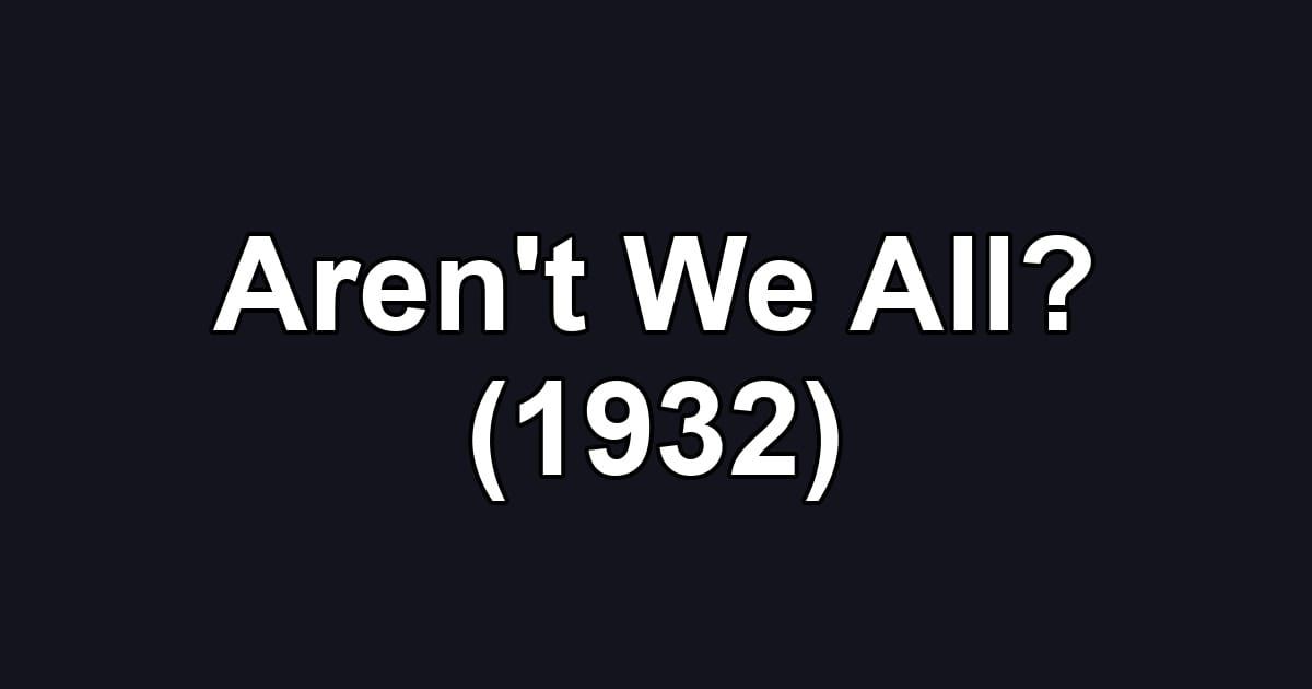 Aren't We All? (1932)