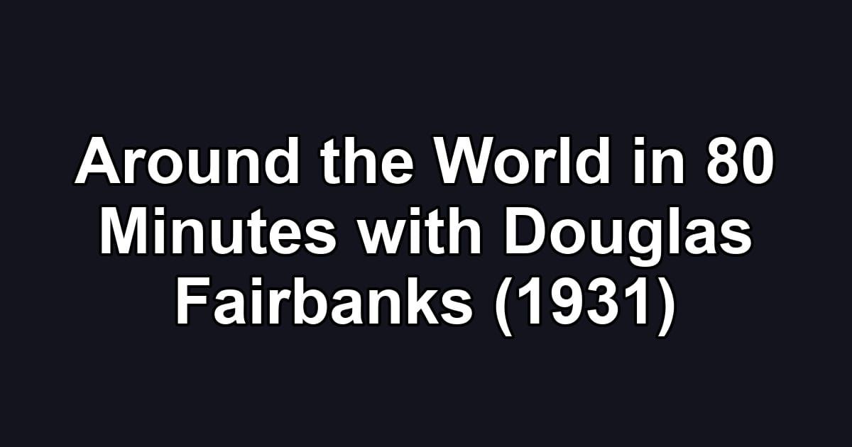 Around the World in 80 Minutes with Douglas Fairbanks (1931)