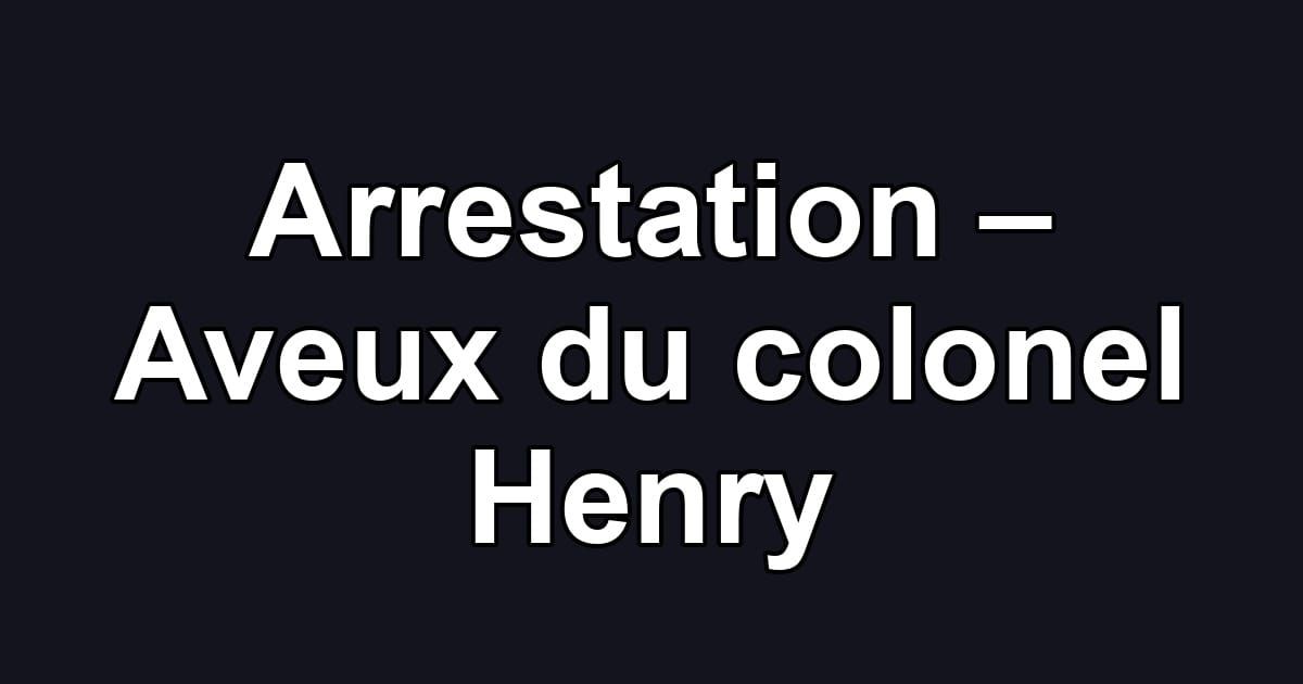 Arrestation – Aveux du colonel Henry
