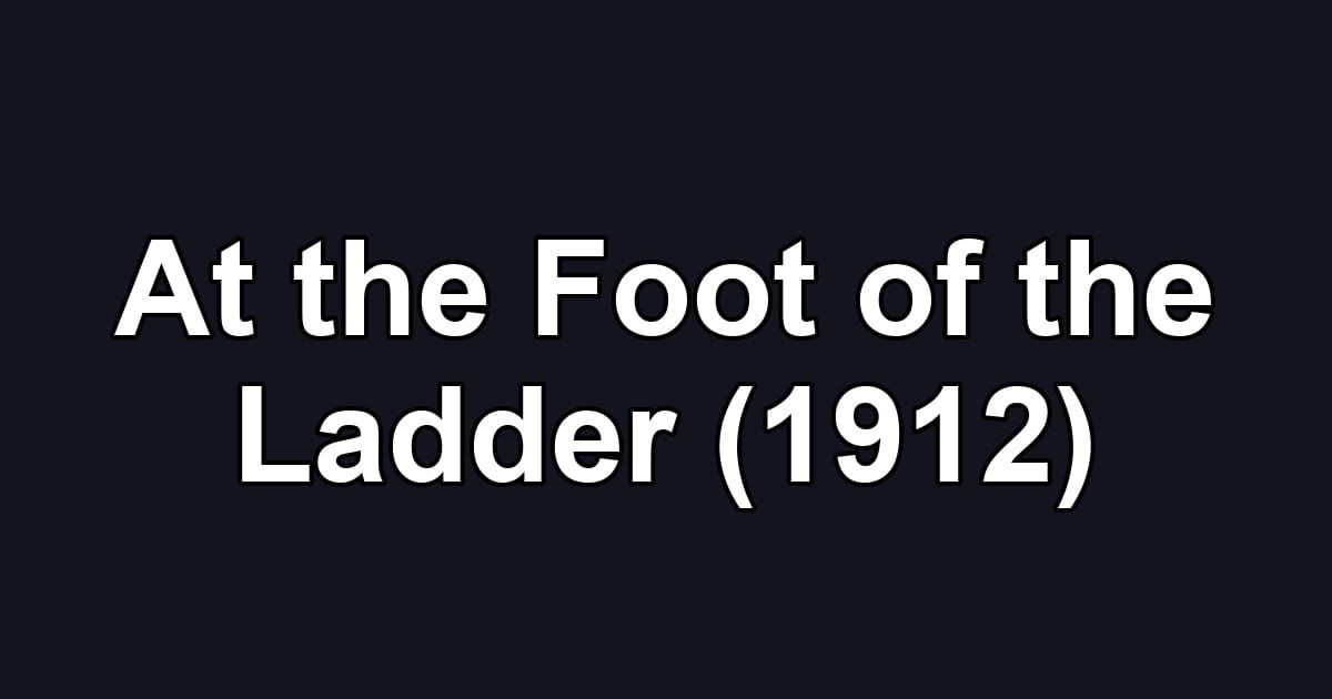 At the Foot of the Ladder (1912)