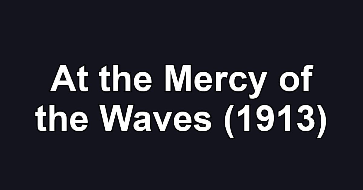 At the Mercy of the Waves (1913)