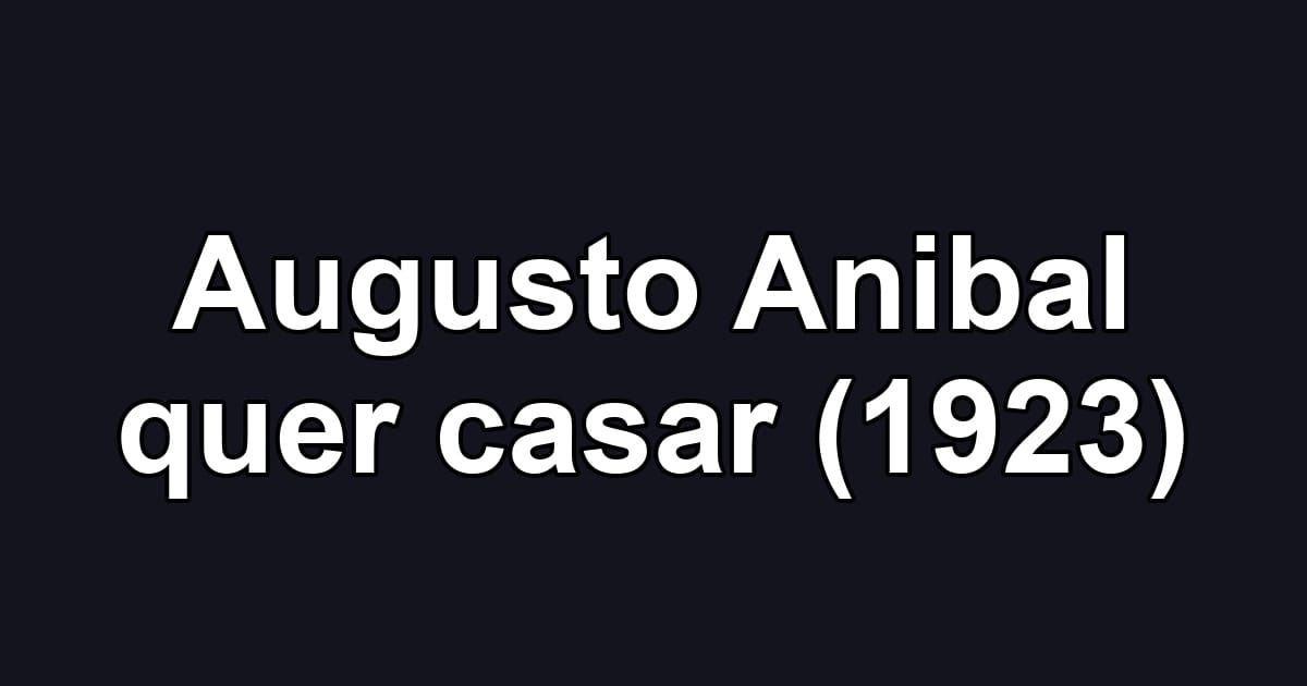 Augusto Anibal quer casar (1923)