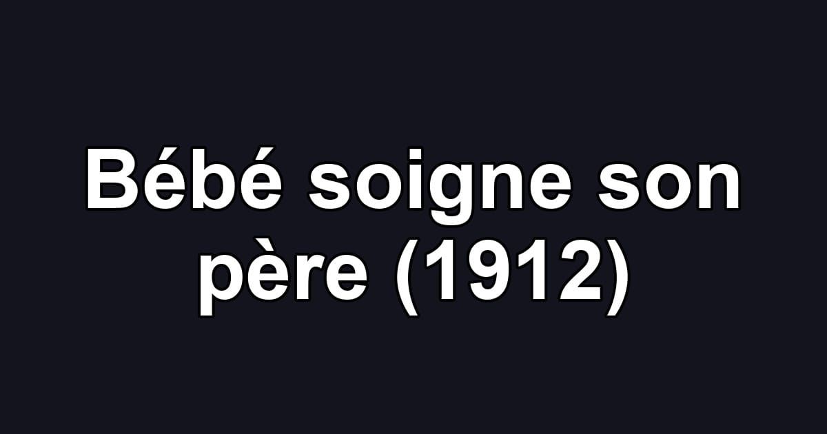 Bébé soigne son père (1912)