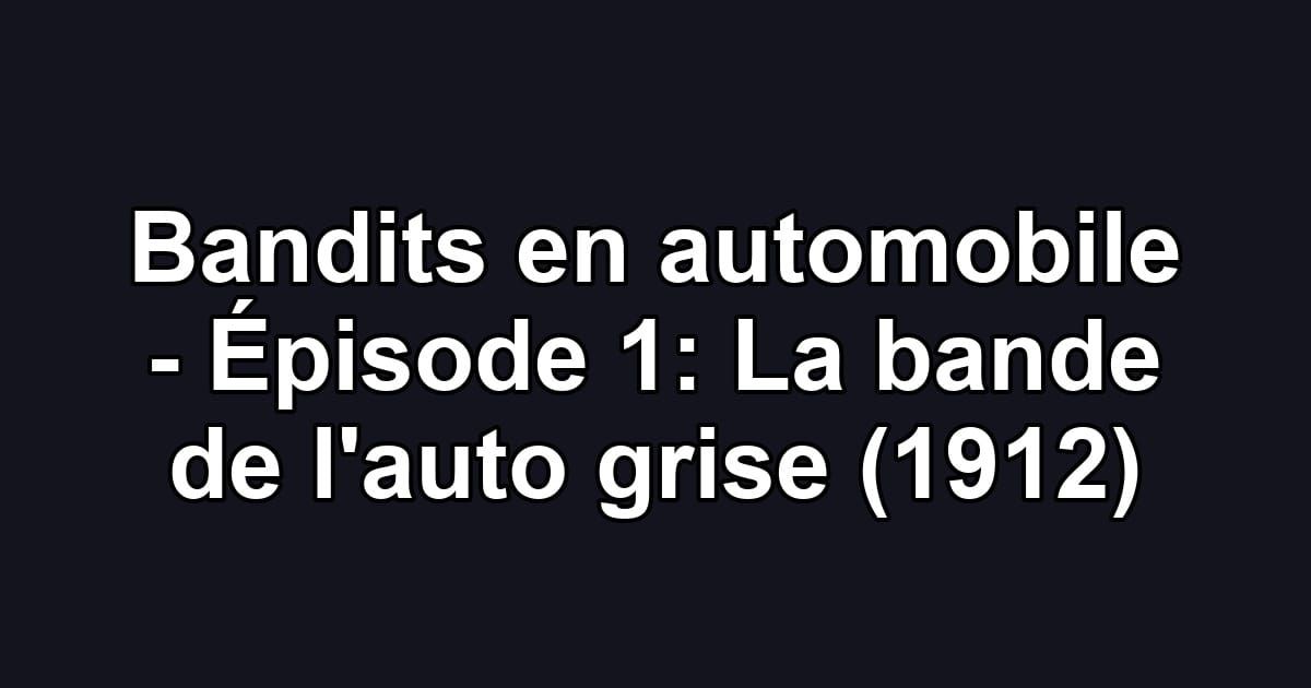 Bandits en automobile - Épisode 1: La bande de l'auto grise (1912)