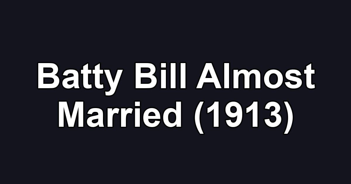 Batty Bill Almost Married (1913)