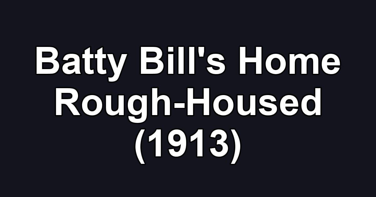 Batty Bill's Home Rough-Housed (1913)
