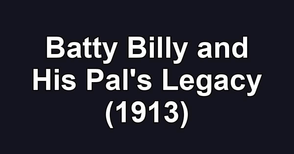 Batty Billy and His Pal's Legacy (1913)