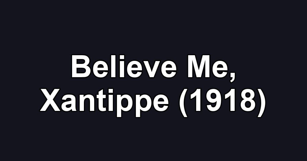 Believe Me, Xantippe (1918)