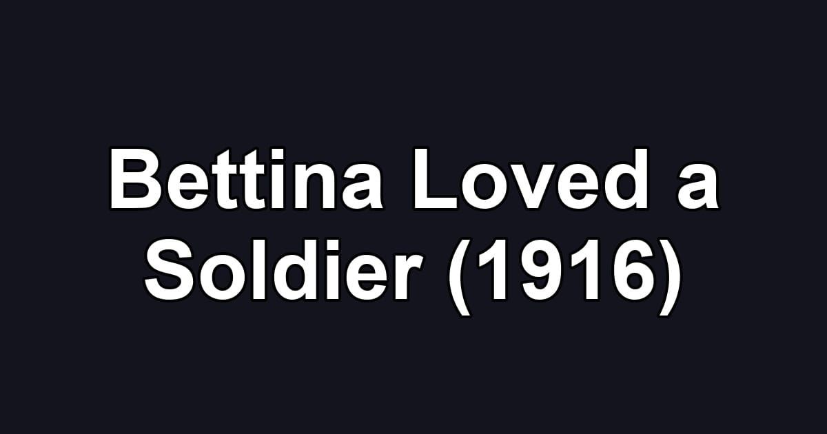 Bettina Loved a Soldier (1916)