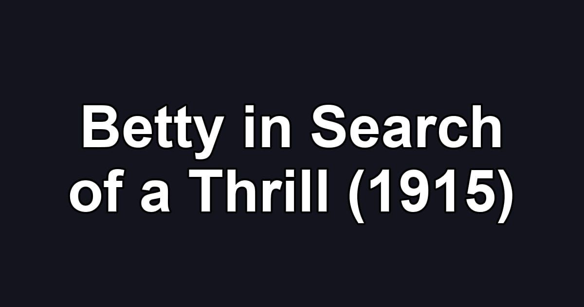 Betty in Search of a Thrill (1915)