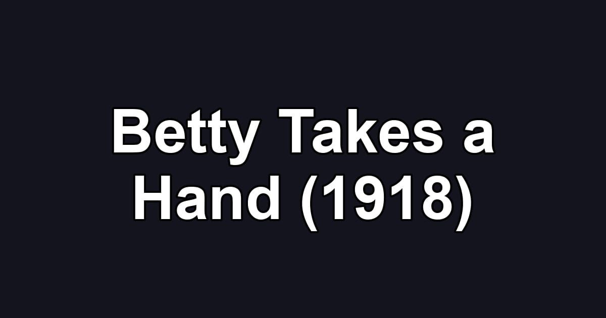 Betty Takes a Hand (1918)