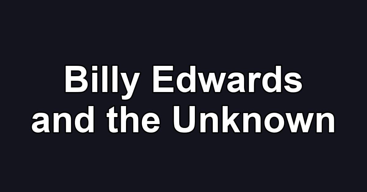 Billy Edwards and the Unknown